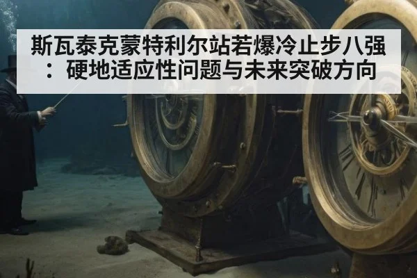 斯瓦泰克蒙特利尔站若爆冷止步八强：硬地适应性问题与未来突破方向
