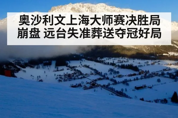 奥沙利文上海大师赛决胜局崩盘 远台失准葬送夺冠好局