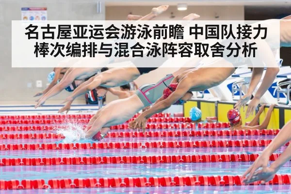 名古屋亚运会游泳前瞻 中国队接力棒次编排与混合泳阵容取舍分析
