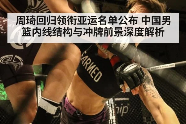 周琦回归领衔亚运名单公布 中国男篮内线结构与冲牌前景深度解析
